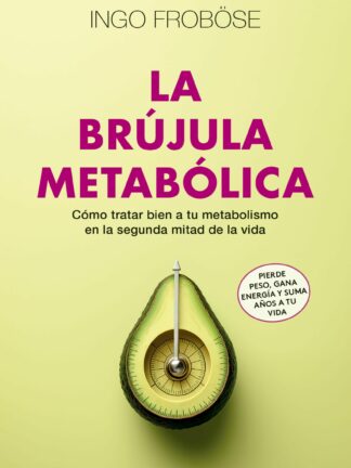 La brújula metabólica. Cómo tratar bien a tu metabolismo en la segunda mitad de la vida