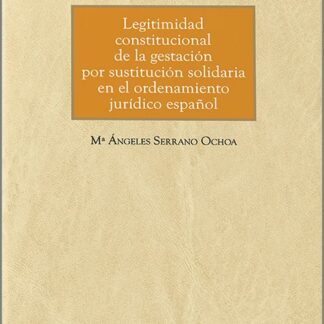Legitimidad constitucional de la gestación por sustitución solidaria en el ordenamiento jurídico español