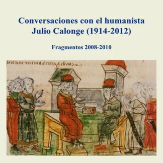 Conversaciones con el humanista Julio Calonge (1914-2012). Fragmentos 2008-2010
