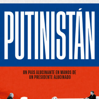 Putinistán. Un país alucinante en manos de un presidente alucinado