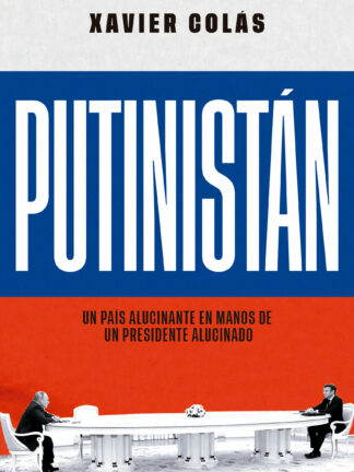Putinistán. Un país alucinante en manos de un presidente alucinado