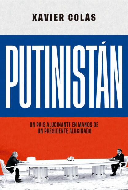 Putinistán. Un país alucinante en manos de un presidente alucinado