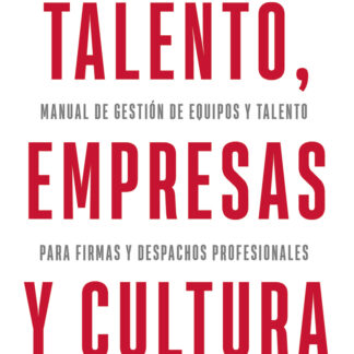 Talento, empresas y cultura. Manual de gestión de equipos y talento para firmas y despachos profesionales