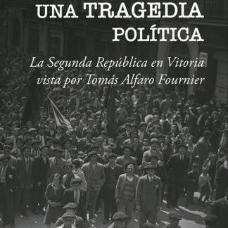Una tragedia política. La Segunda República en Vitoria vista por Tomás Alfaro Fournier