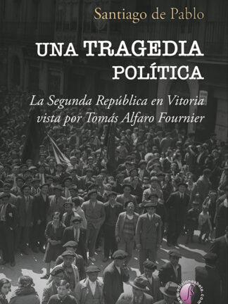Una tragedia política. La Segunda República en Vitoria vista por Tomás Alfaro Fournier