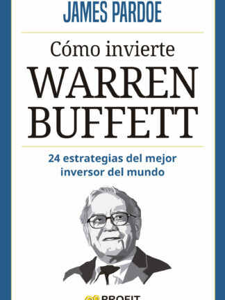 Cómo invierte Warren Buffett 24 estrategias del mayor inversor de mundo