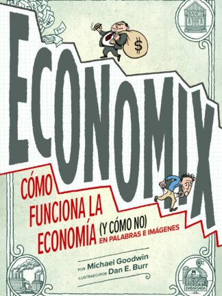Economix Cómo funciona la economía (y cómo no) en palabras e imágenes