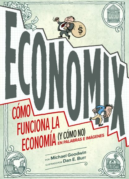 Economix Cómo funciona la economía (y cómo no) en palabras e imágenes