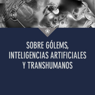 Sobre gólems, inteligencias artificiales y transhumanos