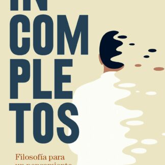 Incompletos. Filosofía para un pensamiento elegante