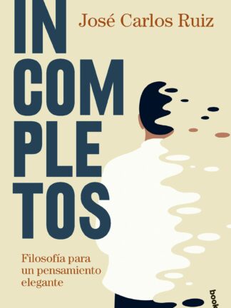 Incompletos. Filosofía para un pensamiento elegante