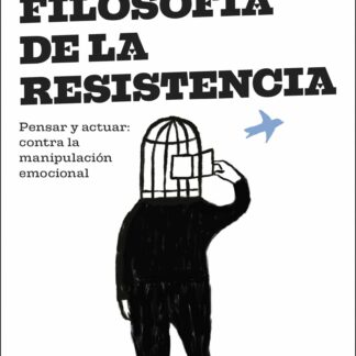 Una filosofía de la resistencia. Pensar y actuar: contra la manipulación emocional