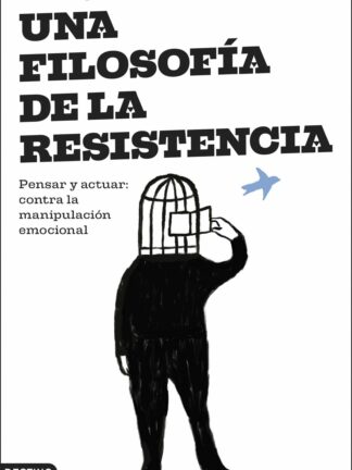 Una filosofía de la resistencia. Pensar y actuar: contra la manipulación emocional