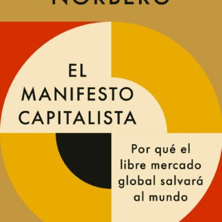 El manifiesto capitalista. Por qué el libre mercado global salvará al mundo