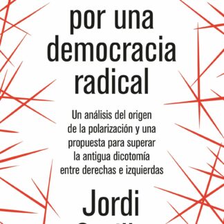 Manifiesto por una democracia radical . Un análisis del origen de la polarización y una propuesta para  superar la antigua dicotomía entre derechas e izquierdas