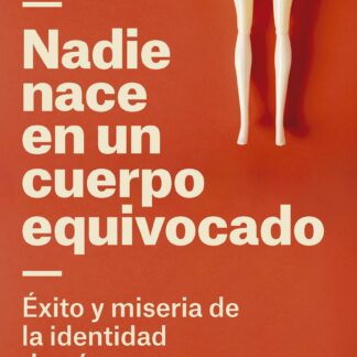 Nadie nace en un cuerpo equivocado. Éxito y miseria de la identidad de género