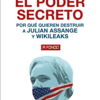 El poder secreto. Por qué quieren destruir a Julian Assange y WikiLeaks