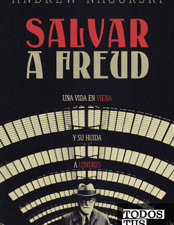 Salvar a Freud Una vida en Viena y su huida a Londres