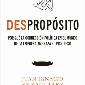 DESpropósito. Por qué la corrección política en el mundo de la empresa amenaza el progreso