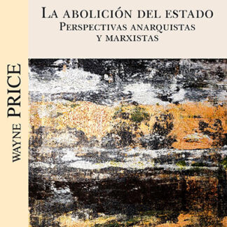Abolición del estado. Perspectivas anarquistas y marxistas