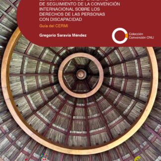 Mecanismo independiente de seguimiento de la Convención Internacional sobre los Derechos de las Personas con Discapacidad. Guía del CERMI