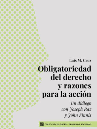 Obligatoriedad del derecho y razones para la acción. Un diálogo con Joseph Raz y John Finnis