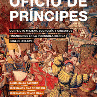 Oficio de príncipes. Conflicto militar, economía y circuitos financieros en la Península Ibérica (siglos XIII-XVII)