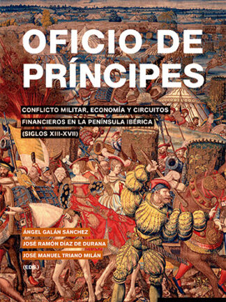 Oficio de príncipes. Conflicto militar, economía y circuitos financieros en la Península Ibérica (siglos XIII-XVII)