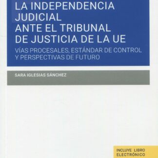Independencia judicial ante el tribunal de justicia de la UE. Vías procesales, estándar de control y perspectivas de futuro