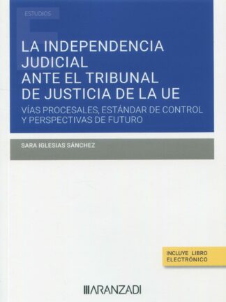 Independencia judicial ante el tribunal de justicia de la UE. Vías procesales, estándar de control y perspectivas de futuro