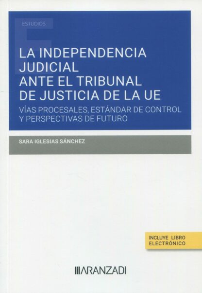 Independencia judicial ante el tribunal de justicia de la UE. Vías procesales, estándar de control y perspectivas de futuro