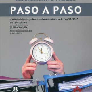 Acto administrativo, silencio administrativo y plazos. Paso a paso 2024 Análisis del acto y silencio administrativos en la Ley 39/2015, de 1 de octubre