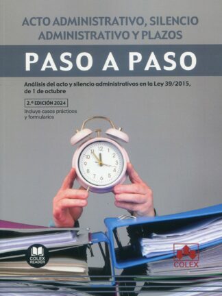 Acto administrativo, silencio administrativo y plazos. Paso a paso 2024 Análisis del acto y silencio administrativos en la Ley 39/2015, de 1 de octubre