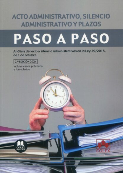 Acto administrativo, silencio administrativo y plazos. Paso a paso 2024 Análisis del acto y silencio administrativos en la Ley 39/2015, de 1 de octubre