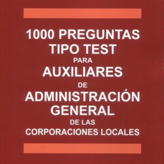 1000 Preguntas tipo test para Auxiliares de Administración General de las Corporaciones Locales 2024