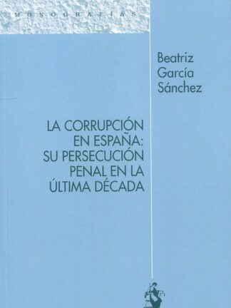 Corrupción en España: su persecución penal en la última década