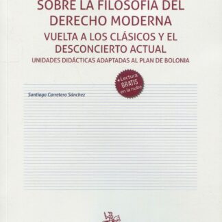 Sobre la Filosofía del Derecho moderna. Vuelta a los clásicos y el descontento actual. Unidades didácticas adaptadas al Plan de Bolonia