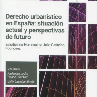 Derecho urbanístico en España: situación actual y perspectivas de futuro. Estudios en Homenaje a Julio Castelao Rodríguez