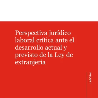 Perspectiva jurídico laboral crítica ante el desarrollo actual y previsto de la Ley de Extranjería
