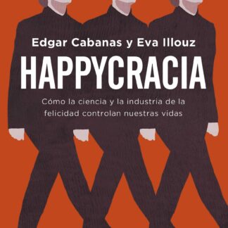 Happycracia. Cómo la ciencia y la industria de la felicidad controlan nuestras vidas