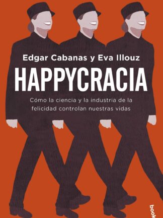 Happycracia. Cómo la ciencia y la industria de la felicidad controlan nuestras vidas
