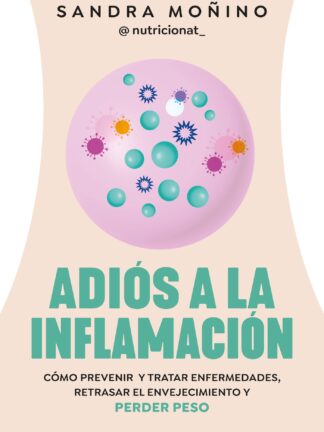 Adiós a la inflamación. Cómo prevenir enfermedades, retrasar el envejecimiento y perder peso