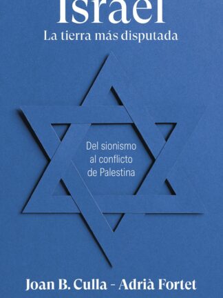 Israel. La tierra más disputada. Del sionismo al conflicto de Palestina