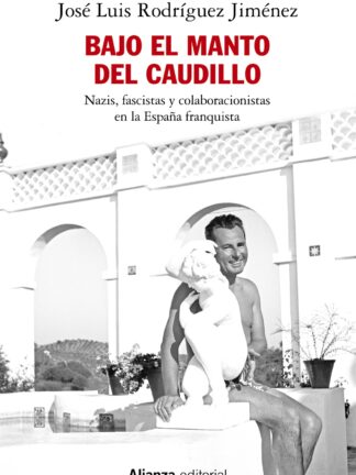 Bajo el manto del Caudillo. Nazis, fascistas y colaboracionistas en la España franquista