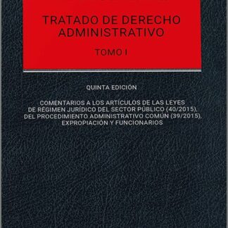Tratado de derecho administrativo. Tomo I 2024. Comentarios a las Leyes de Régimen Jurídico del Sector Público (40/2015), del Procedimiento Administrativo Común (39/2015), Expropiación y Funcionarios