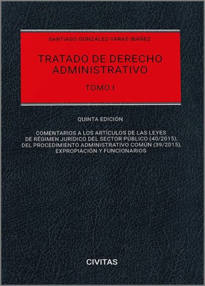 Tratado de derecho administrativo. Tomo I 2024. Comentarios a las Leyes de Régimen Jurídico del Sector Público (40/2015), del Procedimiento Administrativo Común (39/2015), Expropiación y Funcionarios
