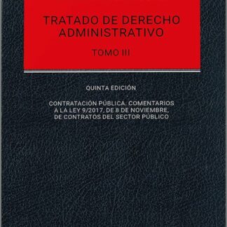 Tratado de derecho administrativo. Tomo III 2024. Contratación pública, comentarios a la Ley 9/2017, de Contratos del Sector Público