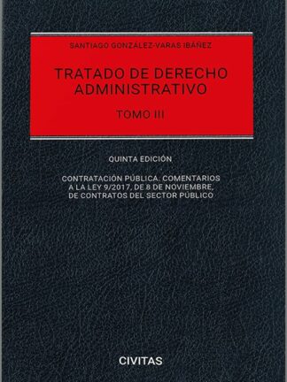 Tratado de derecho administrativo. Tomo III 2024. Contratación pública, comentarios a la Ley 9/2017, de Contratos del Sector Público