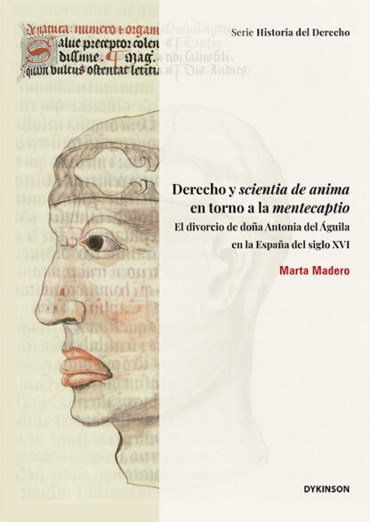 Derecho y scientia de anima en torno a la mentecaptio El divorcio de doña Antonia del Águila en la España del siglo XVI