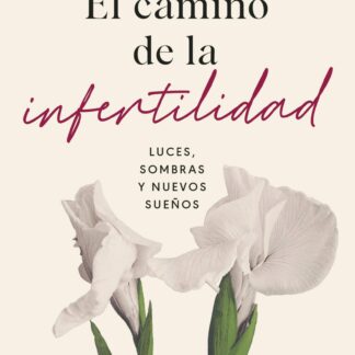 El camino de la infertilidad. Luces, sombras y nuevos sueños